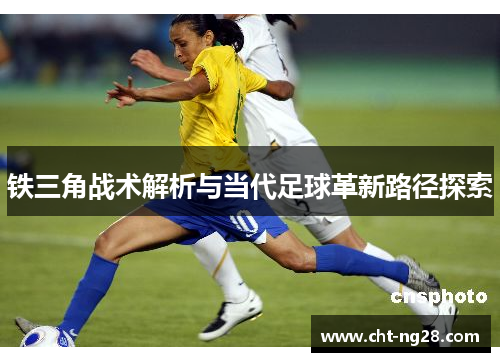 铁三角战术解析与当代足球革新路径探索 铁三角战术解析与当代足球革新路径探索