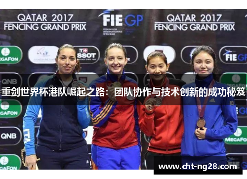 重剑世界杯港队崛起之路:团队协作与技术创新的成功秘笈