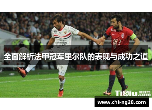 全面解析法甲冠军里尔队的表现与成功之道