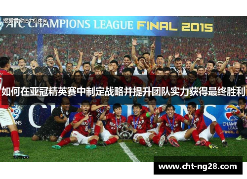 如何在亚冠精英赛中制定战略并提升团队实力获得最终胜利