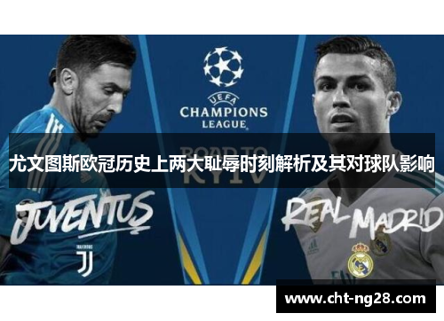 尤文图斯欧冠历史上两大耻辱时刻解析及其对球队影响 尤文图斯欧冠历史上两大耻辱时刻解析及其对球队影响