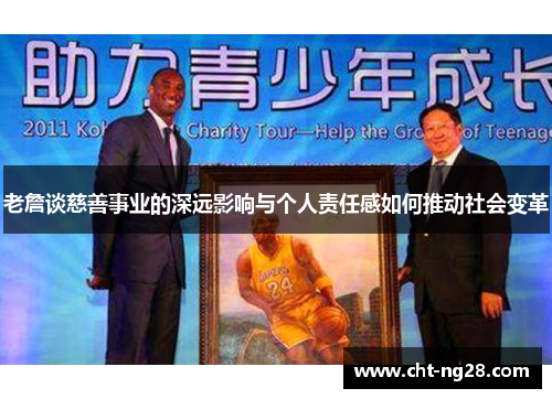 老詹谈慈善事业的深远影响与个人责任感如何推动社会变革 老詹谈慈善事业的深远影响与个人责任感如何推动社会变革