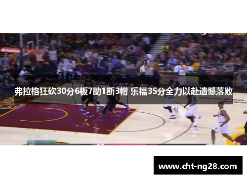 弗拉格狂砍30分6板7助1断3帽 乐福35分全力以赴遗憾落败