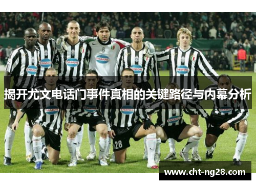 揭开尤文电话门事件真相的关键路径与内幕分析
