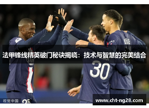 法甲锋线精英破门秘诀揭晓：技术与智慧的完美结合
