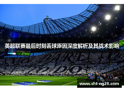 英超联赛最后时刻丢球原因深度解析及其战术影响