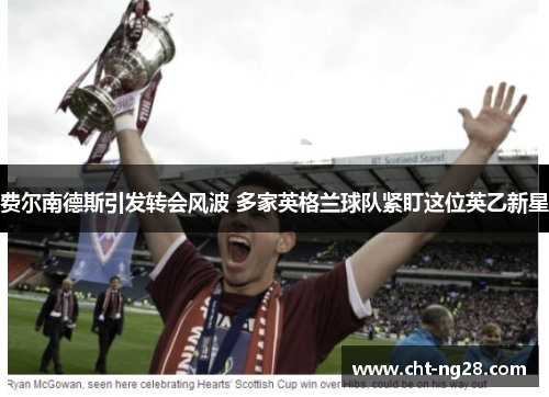 费尔南德斯引发转会风波 多家英格兰球队紧盯这位英乙新星