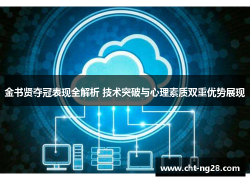 金书贤夺冠表现全解析 技术突破与心理素质双重优势展现