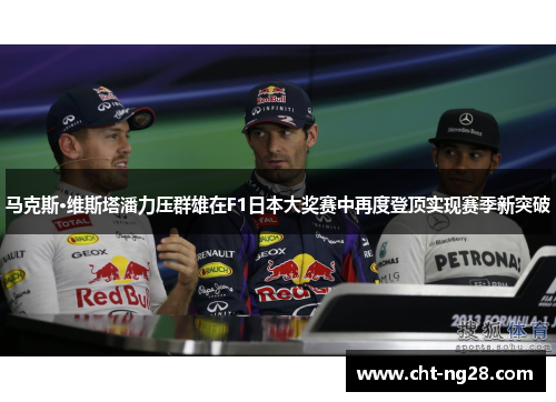 马克斯·维斯塔潘力压群雄在F1日本大奖赛中再度登顶实现赛季新突破