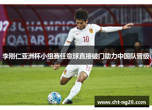 李刚仁亚洲杯小组赛任意球直接破门助力中国队晋级