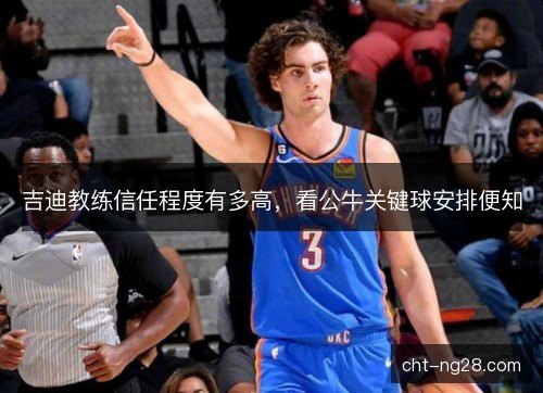 吉迪教练信任程度有多高，看公牛关键球安排便知