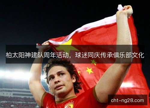 柏太阳神建队周年活动，球迷同庆传承俱乐部文化